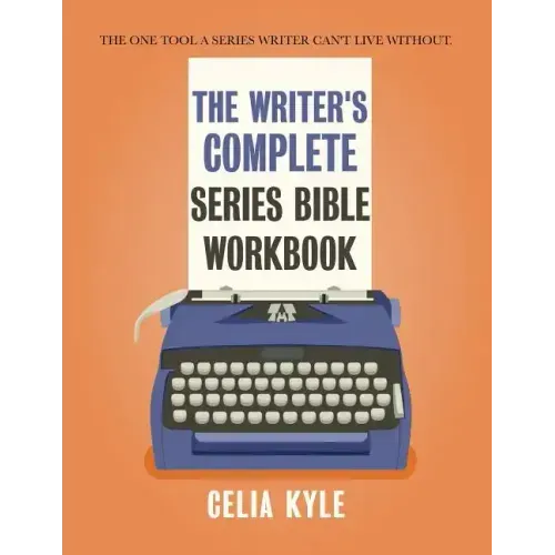 The Writer's Complete Series Bible Workbook: The one tool a series writer can't live without.