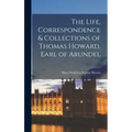 The Life, Correspondence & Collections of Thomas Howard, Earl of Arundel