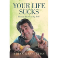 Your Life Sucks: Because You Are a Big Jerk!
