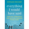 Everything I Would Have Said: Survival Strategies for Getting Through Tough Times