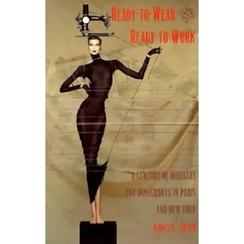 Ready-to-Wear and Ready-to-Work: A Century of Industry and Immigrants in Paris and New York