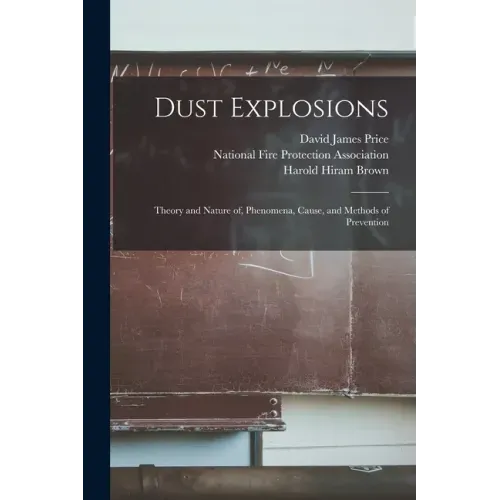 Dust Explosions: Theory and Nature of, Phenomena, Cause, and Methods of Prevention
