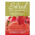 Shred Diet Journal: Track Your Progress See What Works: A Must For Anyone On The Shred Diet