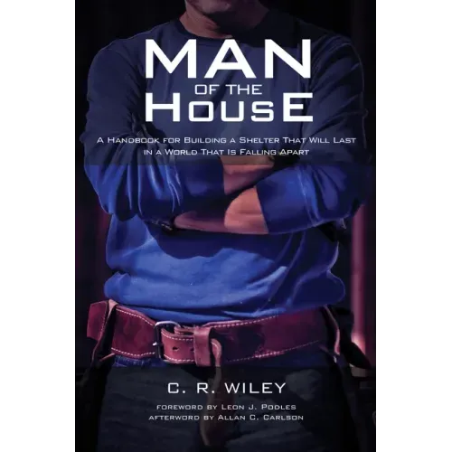 Man of the House: A Handbook for Building a Shelter That Will Last in a World That Is Falling Apart