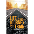 Life Is Like a Journey on a Train: What Is Life