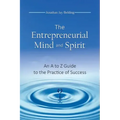 The Entrepreneurial Mind and Spirit: An A to Z Guide to the Practice of Success