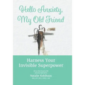 Hello Anxiety, My Old Friend: Harness Your Invisible Superpower