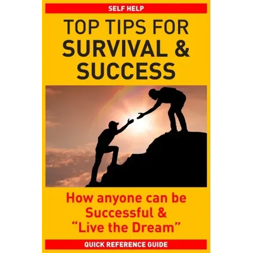 Top Tips for Survival & Success: How anyone can be successful and "Live the Dream"