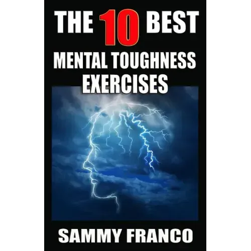The 10 Best Mental Toughness Exercises: How to Develop Self-Confidence, Self-Discipline, Assertiveness, and Courage in Business, Sports and Health