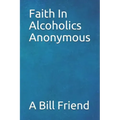 Faith in Alcoholics Anonymous: A Why To The Big Books How