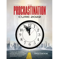 The Procrastination Cure 2022: 21 Proven Tactics for Conquering Your Inner Procrastinator, Mastering Your Time, and Boosting Your Productivity!