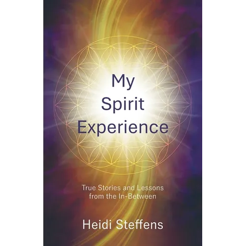 My Spirit Experience: True Stories and Lessons from the In-Between