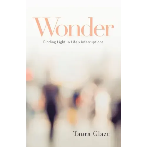 Wonder: Finding Light in Life's Interruptions