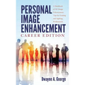 Personal Image Enhancement - Career Edition: A Handbook of 102 Image Enhancement Tips for Existing and Aspiring Professionals