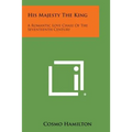 His Majesty the King: A Romantic Love Chase of the Seventeenth Century
