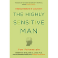 The Highly Sensitive Man: How Mastering Natural Insticts, Ethics, and Empathy Can Enrich Men's Lives and the Lives of Those Who Love Them