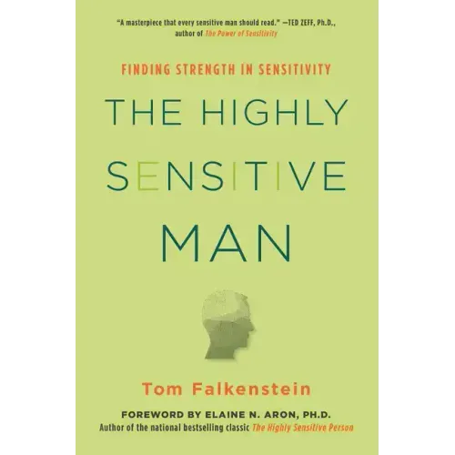 The Highly Sensitive Man: How Mastering Natural Insticts, Ethics, and Empathy Can Enrich Men's Lives and the Lives of Those Who Love Them