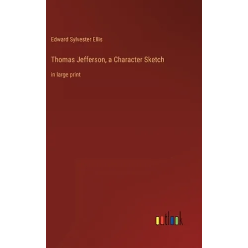 Thomas Jefferson, a Character Sketch: in large print