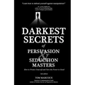 Darkest Secrets of Persuasion and Seduction Masters: How to Protect Yourself and Turn the Power to Good