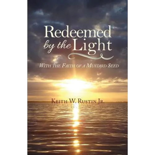 Redeemed by the Light: With the Faith of a Mustard Seed