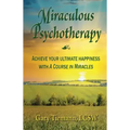 Miraculous Psychotherapy: Achieve Your Ultimate Happiness with A Course in Miracles