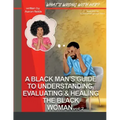 What's Wrong With Her Vol 2: A Black Man's Guide To Understanding, Evaluating, & Healing The Black Woman Vol: 2