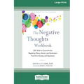 The Negative Thoughts Workbook: CBT Skills to Overcome the Repetitive Worry, Shame, and Rumination That Drive Anxiety and Depression [16pt Large Print