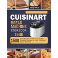 Cuisinart Bread Machine Cookbook 1500: 1500 Days Foolproof and Easy Budget Friendly Recipes for Your Cuisinart Bread Machine