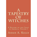 A Tapestry of Witches: A History of the Craft in America, Volume I