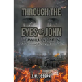 Through the Eyes of John: THE ANNIHILATION OF NATIONS: A Walk Through Heaven, Earth, and Hell