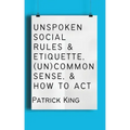 Unspoken Social Rules & Etiquette, (Un)common Sense, & How to Act