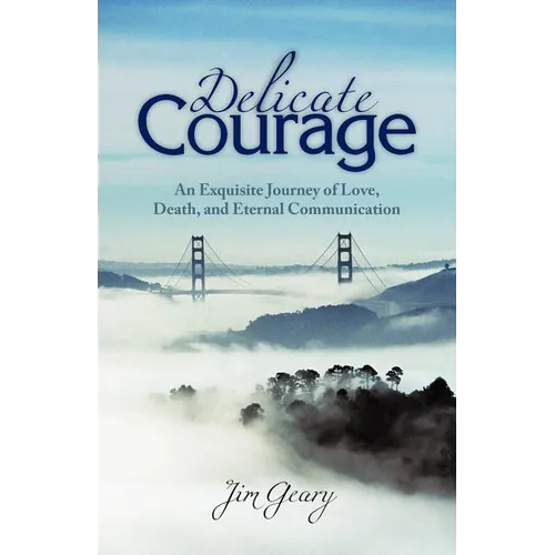 Delicate Courage: An Exquisite Journey of Love, Death, and Eternal Communication