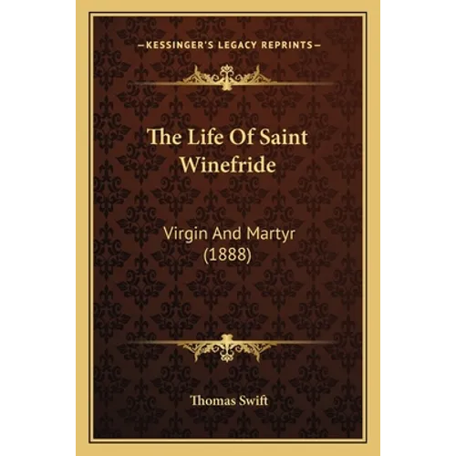 The Life Of Saint Winefride: Virgin And Martyr (1888)