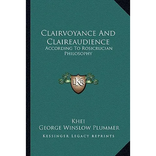 Clairvoyance And Claireaudience: According To Rosicrucian Philosophy