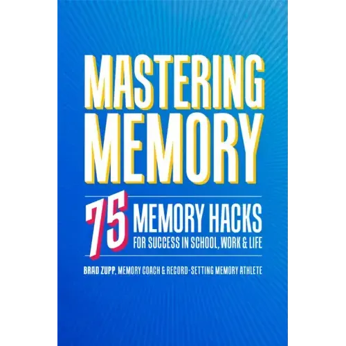 Mastering Memory: 75 Memory Hacks for Success in School, Work, and Life