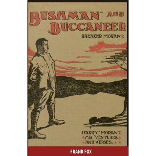 Breaker Morant - Bushman and Buccaneer: Harry Morant: His 'Ventures and Verses