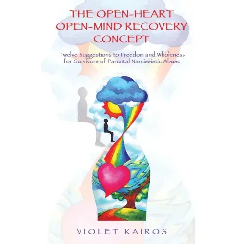 The Open-Heart Open-Mind Recovery Concept: Twelve Suggestions to Freedom and Wholeness for Survivors of Parental Narcissistic Abuse