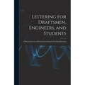 Lettering for Draftsmen, Engineers, and Students: A Practical System of Freehand Lettering for Working Drawings