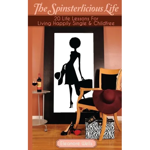 The Spinsterlicious Life: 20 Life Lessons For Living Happily Single and Child-free