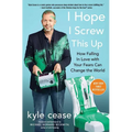 I Hope I Screw This Up: How Falling in Love with Your Fears Can Change the World