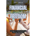 Financial Freedom: Strategies for Building Wealth and Achieving Independence