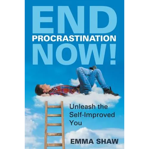 End Procrastination Now!: Unleash the Self-Improved You