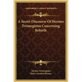 A Secret Discourse Of Hermes Trismegistus Concerning Rebirth