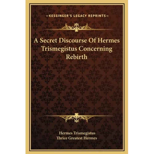 A Secret Discourse Of Hermes Trismegistus Concerning Rebirth