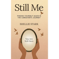 Still Me: Finding Yourself Again in the Caregiver's Journey