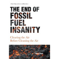 The End of Fossil Fuel Insanity: Clearing the Air Before Cleaning the Air