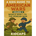 A Kids Guide to American wars - Volume 2: World War 1 to The Korean War