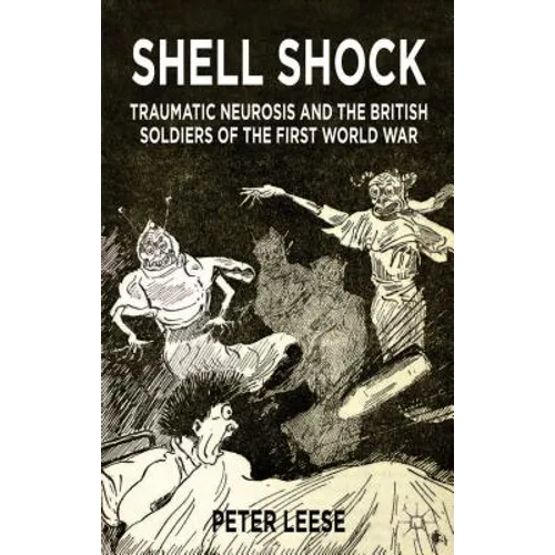 Shell Shock: Traumatic Neurosis and the British Soldiers of the First World War