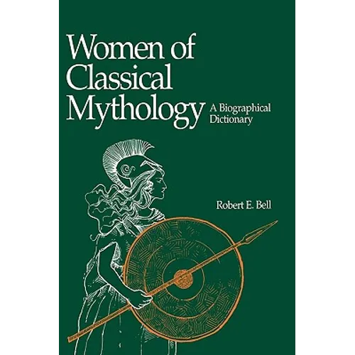 Women of Classical Mythology: A Biographical Dictionary