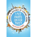 I Put Pants On For This?: Stories in Defense of Staying Home